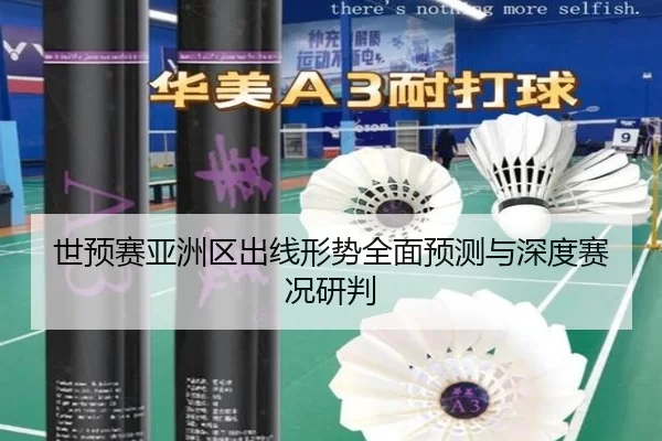 世预赛亚洲区出线形势全面预测与深度赛况研判